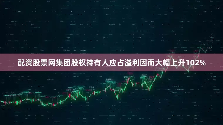 配资股票网集团股权持有人应占溢利因而大幅上升102%
