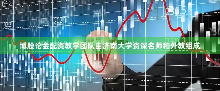 博股论金配资教学团队由济南大学资深名师和外教组成