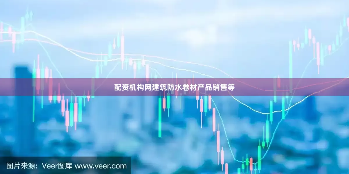 配资机构网建筑防水卷材产品销售等