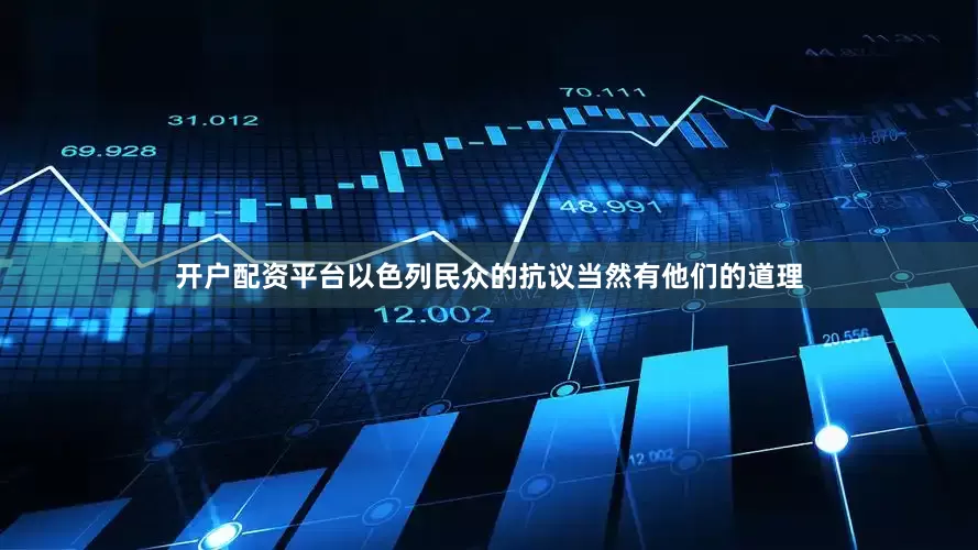 开户配资平台以色列民众的抗议当然有他们的道理