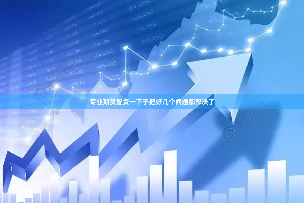 专业期货配资一下子把好几个问题都解决了