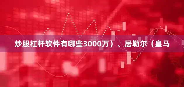 炒股杠杆软件有哪些3000万）、居勒尔（皇马