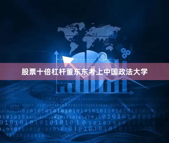 股票十倍杠杆董东东考上中国政法大学