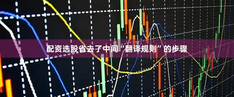 配资选股省去了中间“翻译规则”的步骤