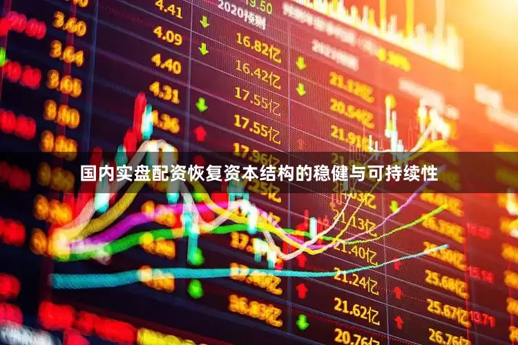 国内实盘配资恢复资本结构的稳健与可持续性