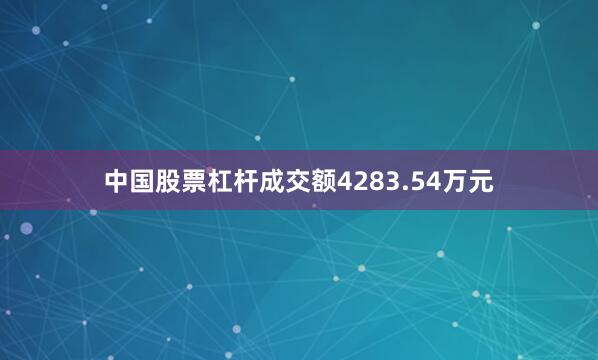中国股票杠杆成交额4283.54万元